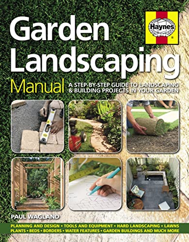 Haynes Garden Landscaping Manual: A Step-By-Step Guide to Landscaping & Building Projects in Your...