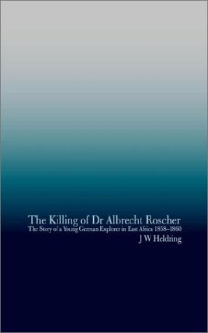 Stock image for The Killing of Dr Albrecht Roscher: The Story of a Young German Explorer in East Africa 1858-1860 for sale by Adagio Books