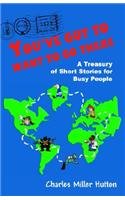 Imagen de archivo de You've Got to Want to Go There : A Treasury of Short Stories for Busy People a la venta por Better World Books: West