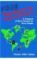 Stock image for You've Got to Want to Go There : A Treasury of Short Stories for Busy People for sale by Better World Books: West