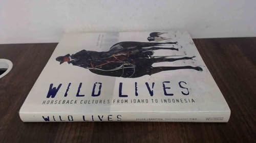 Wild Lives. Horseback Cultures from Idaho to Indonesia.