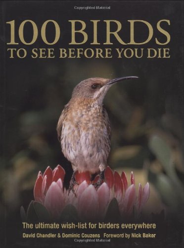 Imagen de archivo de 100 Birds to See Before You Die : The Ultimate Wish-List for Birders Everywhere a la venta por Better World Books Ltd