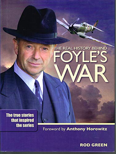 The Real History of Foyle's War : The Truth Behind the Fiction