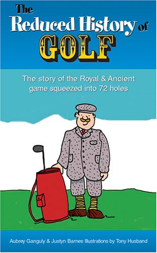 Beispielbild fr The Reduced History of Golf: The Story of the Royal Ancient Game Squeezed Into 72 Holes zum Verkauf von Ebooksweb