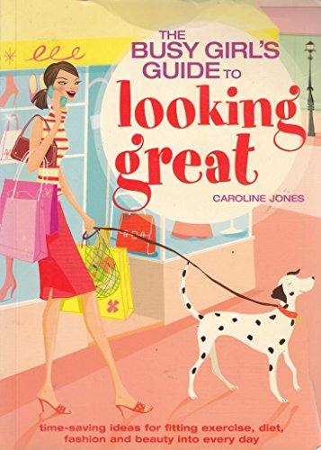 9781844426874: BUSY GIRLS' GUIDE TO LOOKING GREAT ING: Time-saving Ideas for Fitting Exercise, Diet, Fashion and Beauty into Every Day