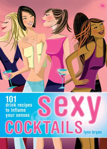 Sexy Cocktails: 101 Drink Recipes to Inflame Your Senses (9781844429974) by Lynn Bryan