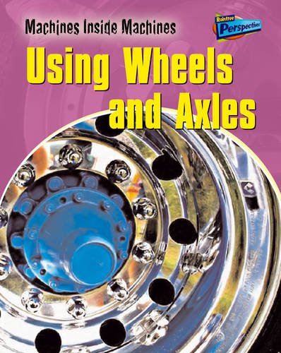 Using Wheels and Axles (Raintree Perspectives: Machines Inside Machines) (Raintree Perspectives: Machines Inside Machines) (9781844436149) by Greg Pyers