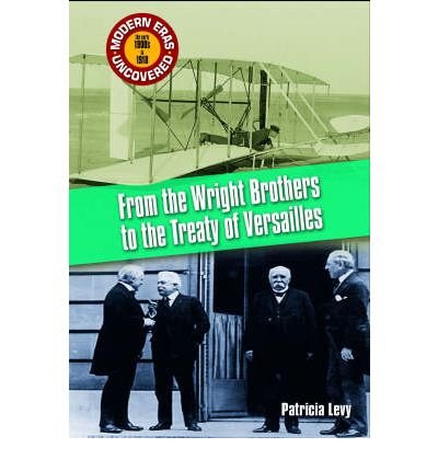Beispielbild fr From the Wright Brothers to the Treaty of Versailles: The 1900s to 1918 (Modern Eras Uncovered) zum Verkauf von WorldofBooks