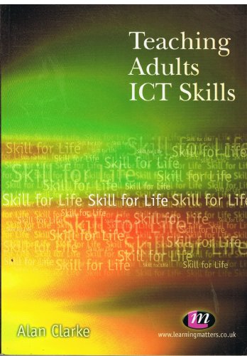 Teaching Adults ICT Skills (Further Education Series) (9781844450404) by Clarke, Alan