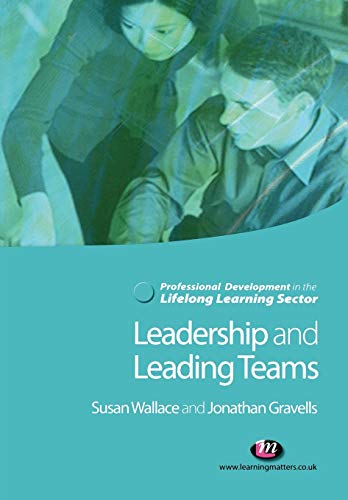 Leadership and Leading Teams in the Lifelong Learning Sector (Professional Development in the Lifelong Learning Sector Series) (9781844450831) by Wallace, Susan; Gravells, Jonathan