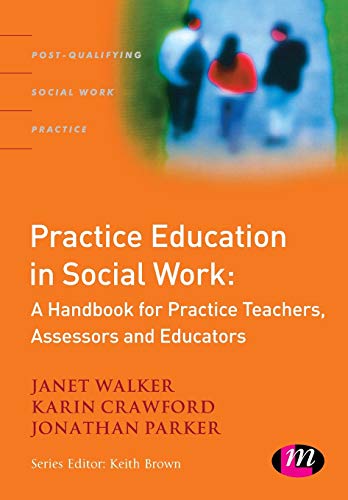 Practice Education in Social Work: A Handbook for Practice Teachers, Assessors and Educators (Post-Qualifying Social Work Practice Series) (9781844451050) by Walker, Janet; Crawford, Karin; Parker, Jonathan