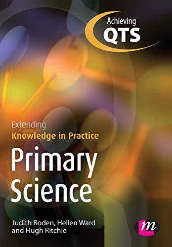 Primary Science: Extending Knowledge in Practice (Transforming Primary QTS Series) (9781844451067) by Roden, Judith; Ward, Hellen; Ritchie, Hugh