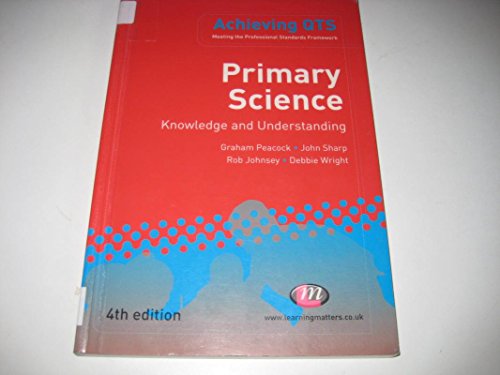 Primary Science: Knowledge and Understanding (Achieving QTS) (9781844452781) by Peacock, Graham; Sharp, John; Johnsey, Rob; Wright, Debbie