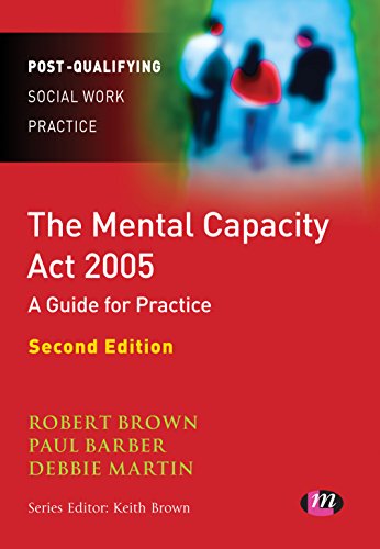 The Mental Capacity Act 2005: A Guide for Practice (Post-Qualifying Social Work Practice Series) (9781844452941) by Brown, Robert; Barber, Paul; Martin, Debbie