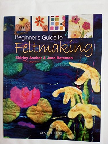 Imagen de archivo de Beginner's Guide to Feltmaking (Beginner's Guide to Needlecrafts) a la venta por WorldofBooks