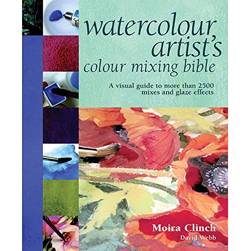 The Watercolour Artist's Colour Mixing Bible (Artist's Bible) (9781844481392) by Clinch, Moira; Webb, David