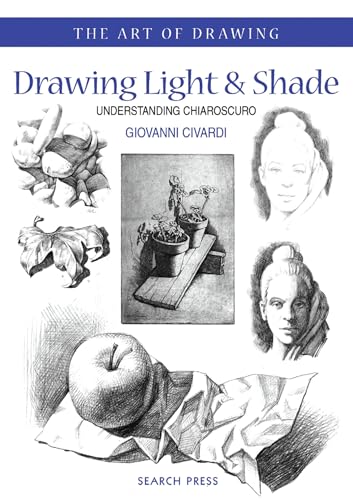 Drawing Light & Shade: Understanding Chiarascuro (The Art of Drawing) (9781844481866) by Civardi, Giovani