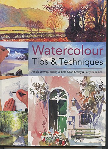 Watercolour Tips & Techniques (Watercolour Tips and Techniques) (9781844483037) by Lowrey, Arnold; Jelbert, Wendy; Kersey, Geoff; Herniman, Barry