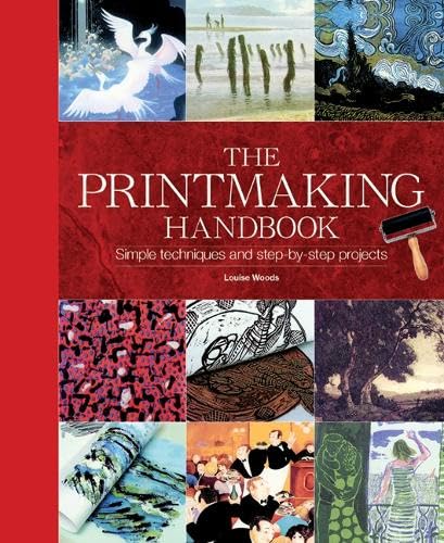 The Printmaking Handbook: Simple Techniques and Step-by-Step Projects (9781844483792) by Woods, Louise