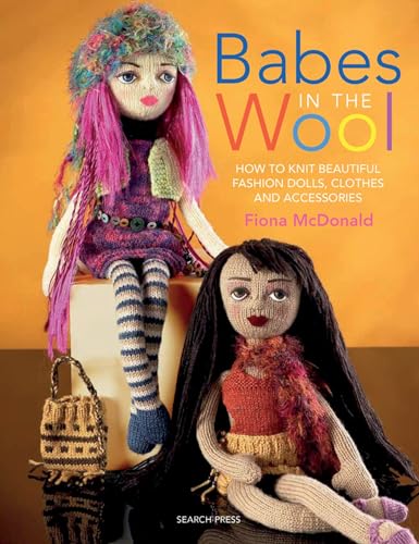 Babes in the Wool: How to Knit Beautiful Fashion Dolls, Clothes & Accessories (9781844485093) by McDonald, Fiona