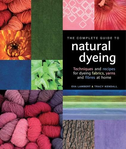 Stock image for Complete Guide to Natural Dyeing : Fabric, Yarn and Fibre for sale by Better World Books Ltd