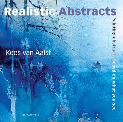 Realistic Abstracts: Painting Abstracts Based on What You See (Paperback) - Kees Van Aalst