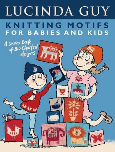 Knitting Motifs for Babies and Kids: A Source Book of 50 Charted Designs (9781844485888) by Lucinda Guy