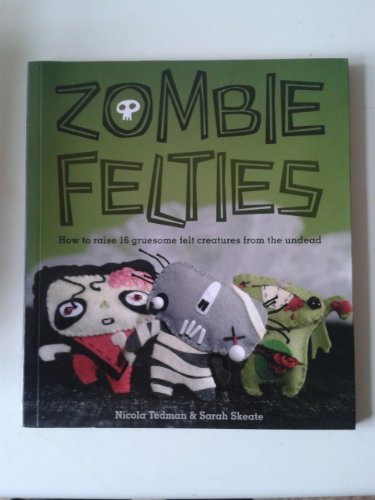 9781844485918: Zombie Felties: How to Raise 16 Gruesome Felt Creatures from the Undead