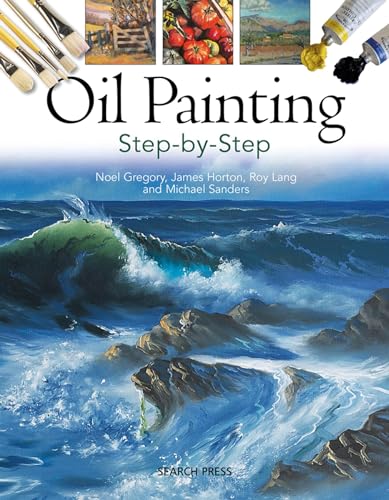 Oil Painting Step-By-Step (9781844486656) by Gregory, Noel; Horton, James; Lang, Roy; Sanders, Michael