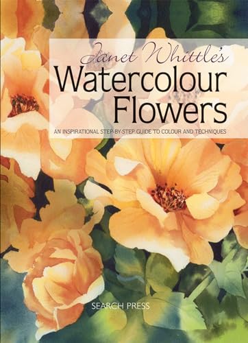 Janet Whittle's Watercolour Flowers: An Inspirational Step-By-Step Guide to Colour and Techniques (9781844486687) by Whittle, Janet