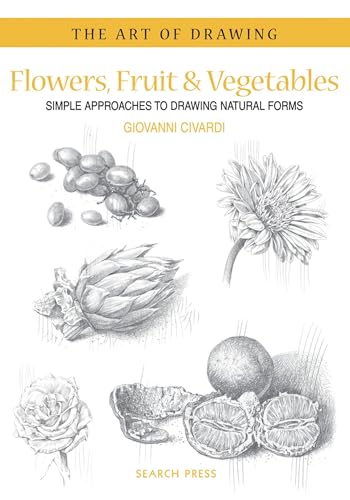 Imagen de archivo de Flowers, Fruit & Vegetables: Simple Approaches to Drawing Natural Forms (The Art of Drawing) a la venta por HPB Inc.