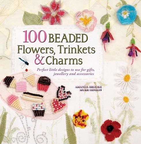 Stock image for 100 Beaded Flowers, Trinkets & Charms: Perfect little designs to use for gifts, jewellery and accessories for sale by WorldofBooks