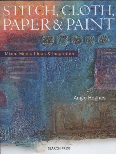 Stock image for Stitch, Cloth, Paper & Paint: Mixed Media Ideas & Inspiration for sale by Half Price Books Inc.