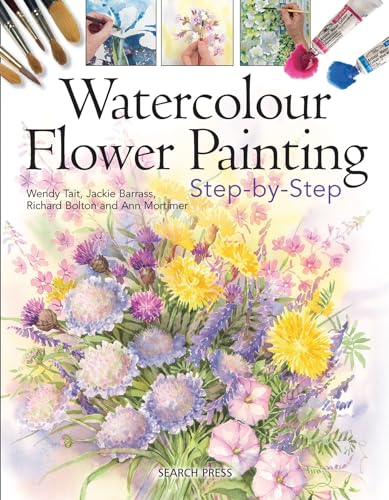 Watercolour Flower Painting Step-By-Step (9781844487363) by Tait, Wendy; Barrass, Jackie; Bolton, Richard; Mortimer, Ann