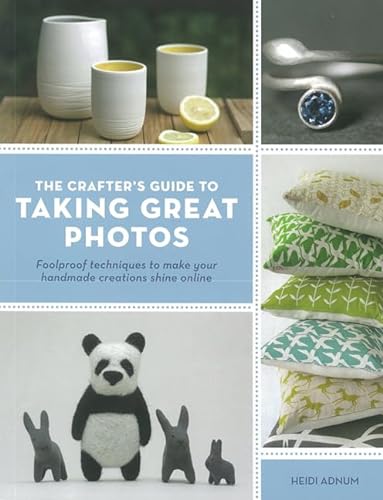 Stock image for The Crafter's Guide to Taking Great Photos: Foolproof Techniques to Make Your Handmade Creations Shine Online for sale by WorldofBooks