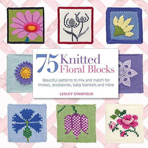 Beispielbild fr 75 Knitted Floral Blocks: Beautiful Patterns to Mix and Match for Throws, Accessories, Baby Blankets and More by Lesley Stanfield (2013-01-04) zum Verkauf von HPB Inc.