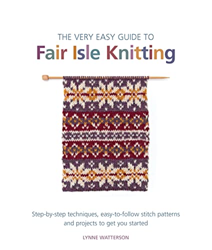 Stock image for The Very Easy Guide to Fair Isle Knitting: Step-by-step techniques, easy-to-follow stitch patterns, and projects to get you started for sale by WorldofBooks
