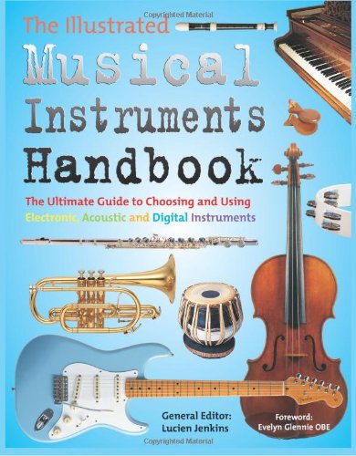 9781844515202: The Illustrated Musical Instruments Handbook: The Ultimate Guide to Choosing and Using Electronic, Acoustic and Digital Instruments