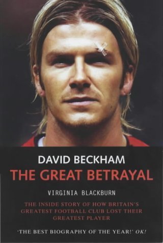 Stock image for David Beckham: The Great Betrayal - The Inside Story of How Britain's Greatest Football Club Lost Their Greatest Player for sale by WorldofBooks