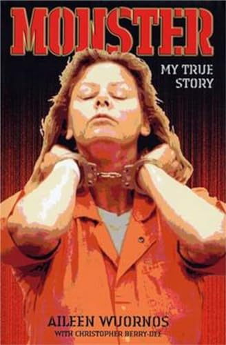 Monster : My True Story. Inside the Mind of Aileen Wuornos.