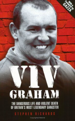 Viv Graham: The Dangerous Life And Violent Death Of Britain's Most Legendary Gangster (9781844541270) by Richards, Stephen