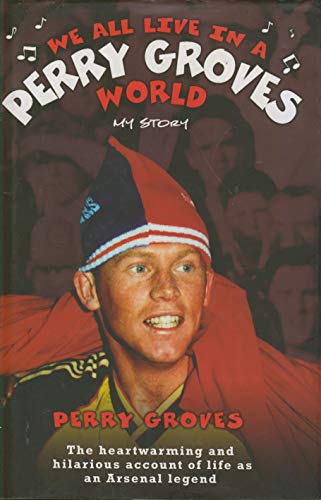 9781844543199: We All Live in a Perry Groves World: My Story: The Heartwarming and Hilarious Account of Life as an Arsenal Legend