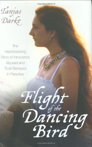 9781844544196: Flight of the Dancing Bird: The Heartbreaking Story of Innocence Abused and Trust Betrayed in Paradise