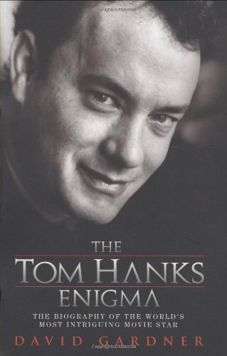 The Tom Hanks Enigma: The Biography of the World's Most Intriguing Movie Star - Gardner, David