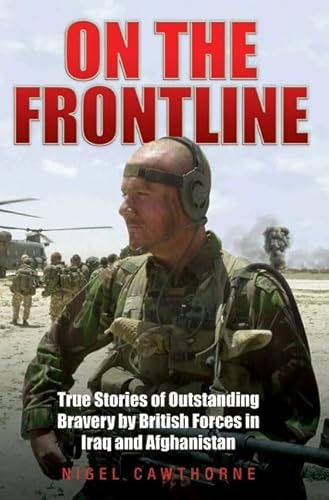 On the Frontline: True Stories of Outstanding Bravery by British Forces in Iraq and Afghanistan (9781844545100) by Cawthorne, Nigel