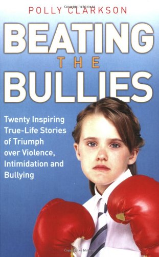 Stock image for Beating the Bullies: True-Life Stories of Triumph Over Violence, Intimidation and Bullying for sale by AwesomeBooks