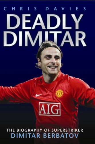 Deadly Dimitar: The Biography of Superstriker Dimitar Berbatov (9781844545698) by Davies, Chris