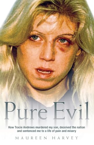 Pure Evil - How Tracie Andrews Murdered My Son, Deceived The Nation And Sentenced Me To A Life Of Pain And Misery (9781844545735) by Harvey, Maureen