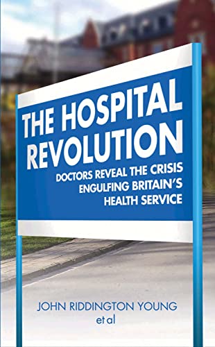 Imagen de archivo de The Hospital Revolution: Doctors Reveal the Crisis Engulfing Britain's Health Service a la venta por WorldofBooks