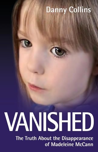 Beispielbild fr Vanished - The Truth About The Disappearance Of Madeline Mccann: The Truth About the Disappearance of Madeleine McCann zum Verkauf von WorldofBooks